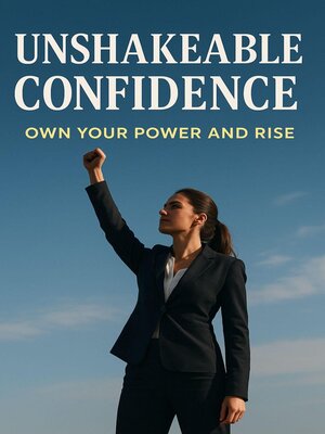 cover image of Unshakeable Confidence Own Your Power and Rise
